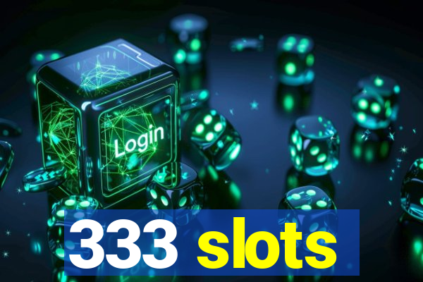 333 slots